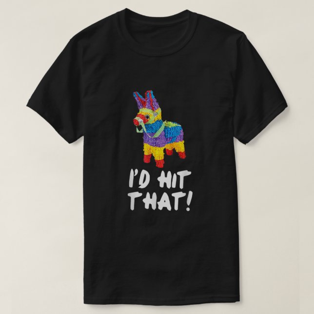 Id Hit That Pinata Shirt Cinco De Mayo Party Mexic (Design Front)
