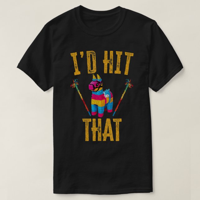I'd Hit That Pinata Shirt Funny Cinco De Mayo T-Sh (Design Front)