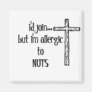 I'D JOIN....BUT I'M ALLERGIC TO NUTS MAGNET
