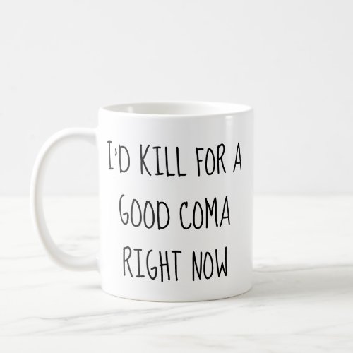 Id Kill for a Good Coma Right Now Mug