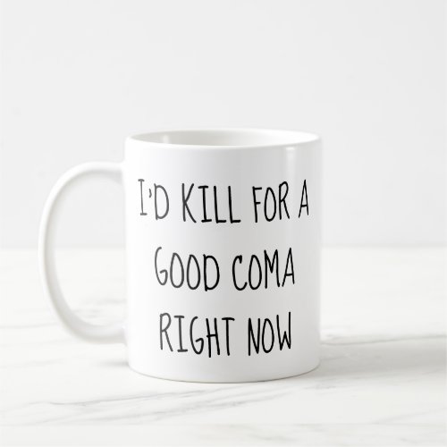 Id Kill for a Good Coma Right Now Mug