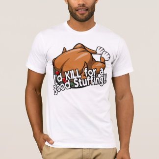 I'd KILL for a good Stuffing!! T-Shirt