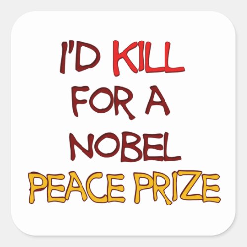 Id Kill For a Nobel Peace Prize Funny Quote Square Sticker