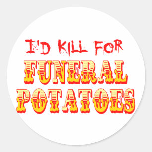 I'd Kill for Funeral Potatoes Classic Round Sticker
