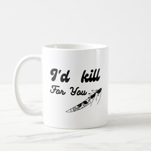 Id kill for You Perfect Valentines Day Gift Coffee Mug