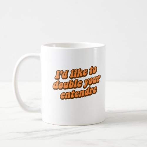 Id Like to Double Your Entendre  Coffee Mug