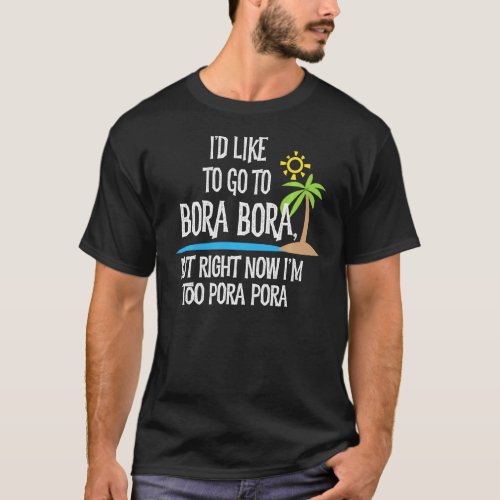 Id Like To Go To Bora Bora But Im Too Pora Pora  T_Shirt