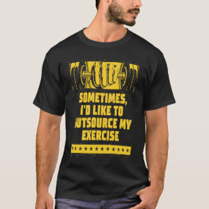 Id Like to Outsource My Exercise Workout Humor Gy T-Shirt
