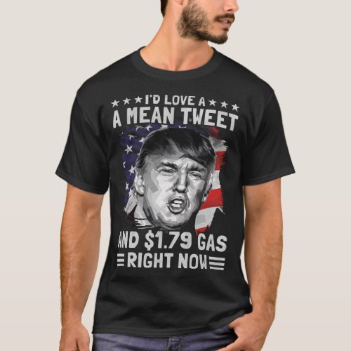 Id Love A Mean Tweet and 179 Gas Right Now T_Shirt