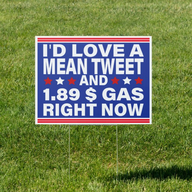 I'd Love A Mean Tweet And 1.89 $ Gas Right Now Sign (Insitu)