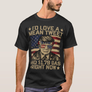 i'd Love a Mean Tweet and S1.79 Gas Right Now T-Shirt