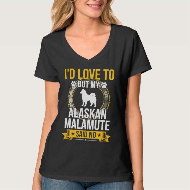 I'd Love To But My Alaskan Malamute Said No Dog T-Shirt (Front)
