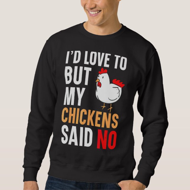 I'd Love To But My Chickens Said No Farmer Poultry Sweatshirt (Front)