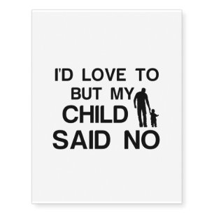 I'D LOVE TO BUT MY CHILD SAID NO TEMPORARY TATTOOS