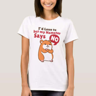 I'd Love To But My Hamster Says No T-Shirt