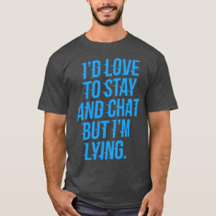 Id love to stay and chat Anxious T-Shirt