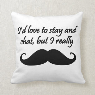 I'd Love to Stay and Chat but I really mustache Throw Pillow