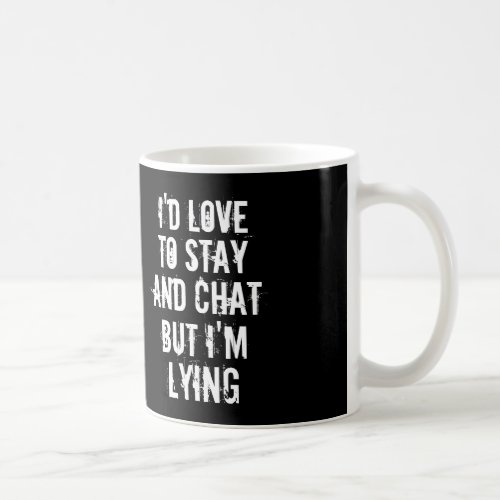 ID LOVE TO STAY AND CHAT BUT IM LYING MUG