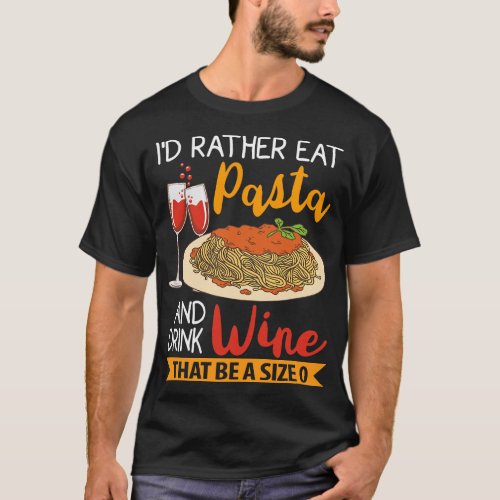 Id much rather eat pasta and drink wine than be a  T_Shirt