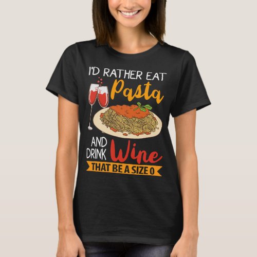 Id much rather eat pasta and drink wine than be a  T_Shirt