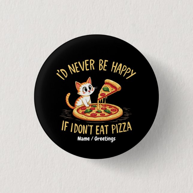 I'd Never Be Happy If I Couldn't Eat Pizza Custom Button (Front)