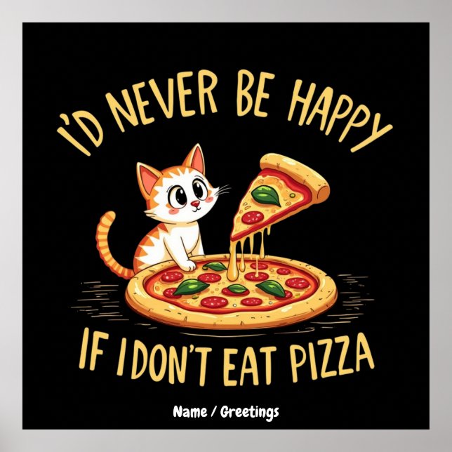 I'd Never Be Happy If I Couldn't Eat Pizza Custom Poster (Front)