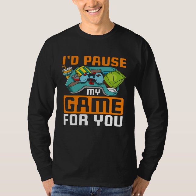 I'd Pause My Game For You  PC Video Gaming Gamer T-Shirt (Front)