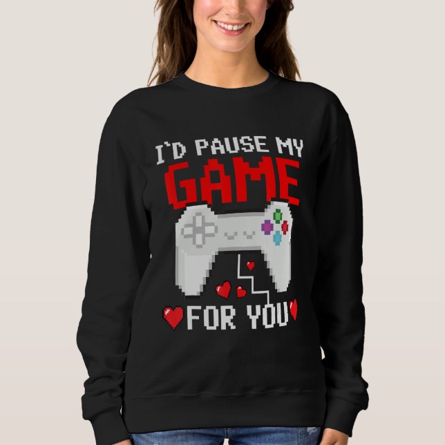 I'd Pause My Game For You Valentine Couple Gamers  Sweatshirt (Front)