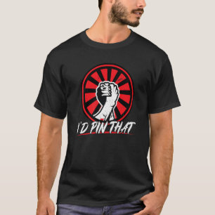 I'd Pin That  Arm Wrestling T-Shirt