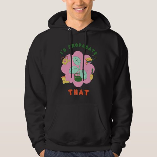 Id Propagate That Funny Plant Lover Gardener Hoodie
