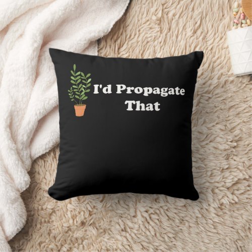 Id Propagate That Funny Plant Lover Throw Pillow