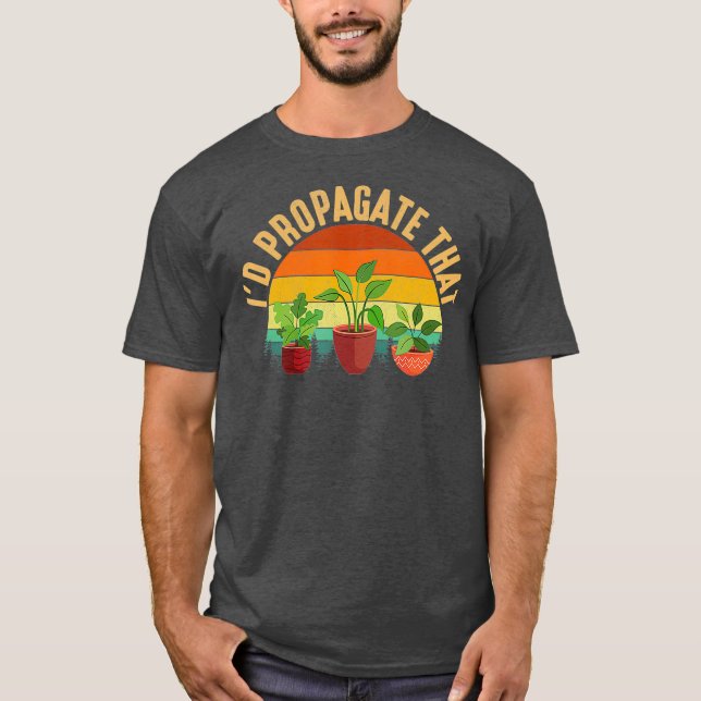 Id Propagate That plant gardening T-Shirt (Front)