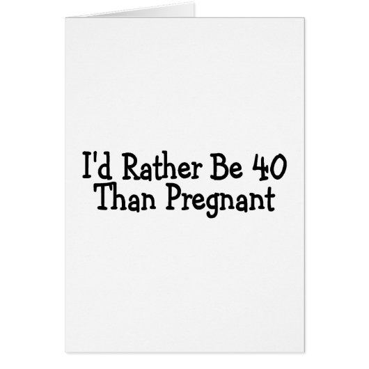 Id Rather Be 40 Than Pregnant Cards (Front)
