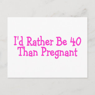 Id Rather Be 40 Than Pregnant Pink Postcard