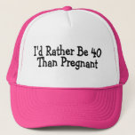 Id Rather Be 40 Than Pregnant Trucker Hat at Zazzle