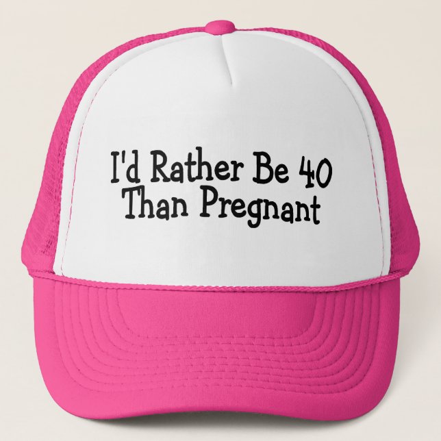 Id Rather Be 40 Than Pregnant Trucker Hat (Front)