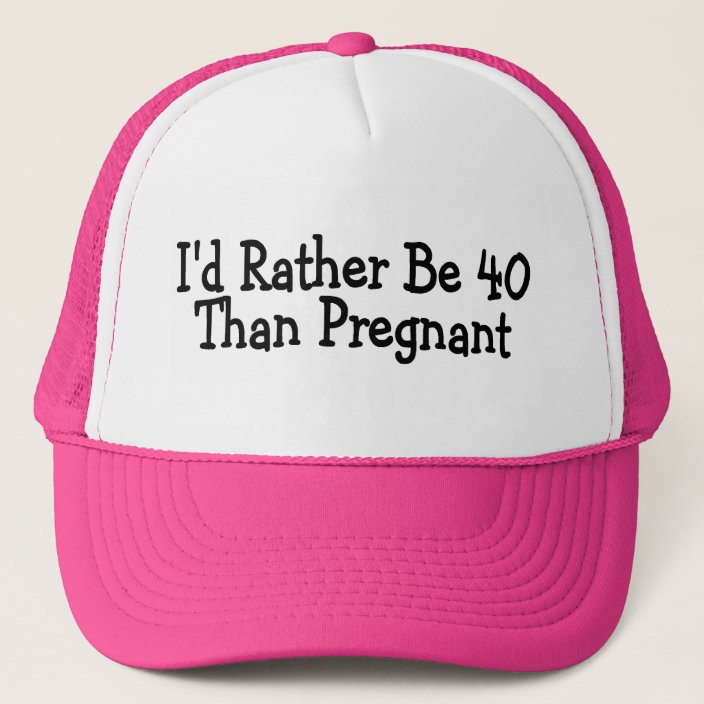 Id Rather Be 40 Than Pregnant Trucker Hat | Zazzle.com