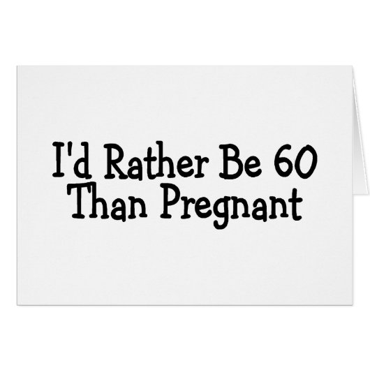 Id Rather Be 60 Than Pregnant Cards (Front Horizontal)