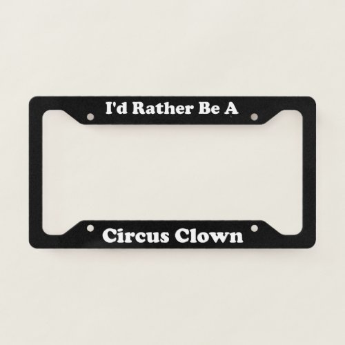 Id Rather Be A Circus Clown License Plate Frame