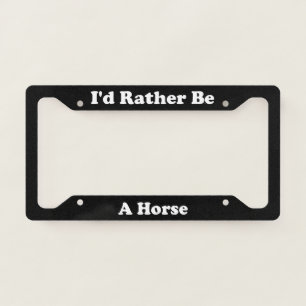 Id Rather Be A Horse License Plate Frame