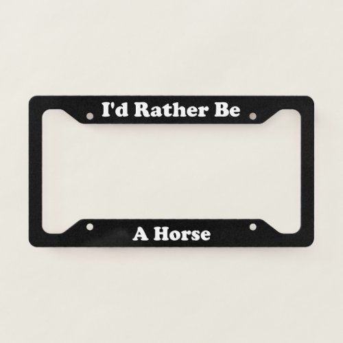 Id Rather Be A Horse License Plate Frame