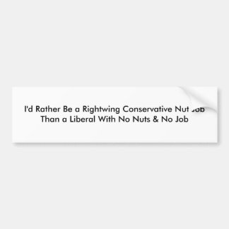 I'd Rather Be a Rightwing Conservative Nut JobT... Bumper Sticker