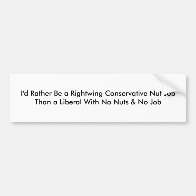 I'd Rather Be a Rightwing Conservative Nut JobT... Bumper Sticker (Front)