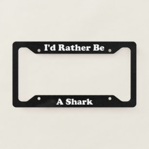 Id Rather Be A Shark - LPF License Plate Frame