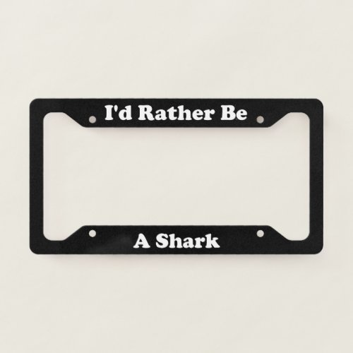 Id Rather Be A Shark _ LPF License Plate Frame