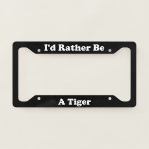 Id Rather Be A Tiger License Plate Frame