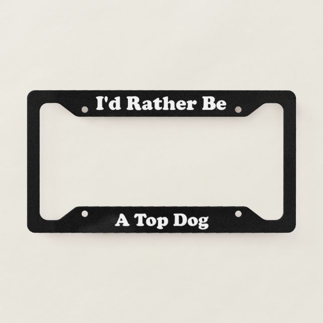 Id Rather Be A Top Dog License Plate Frame (Front)