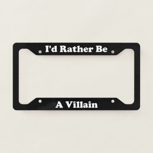 Id Rather Be A Villain License Plate Frame