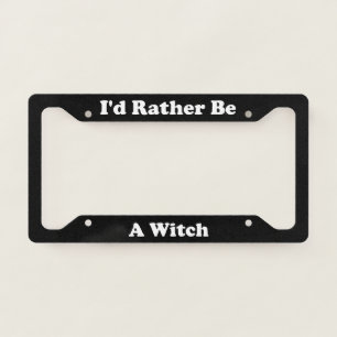 Id Rather Be A Witch License Plate Frame