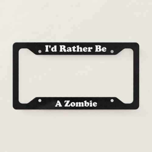 Id Rather Be A Zombie License Plate Frame